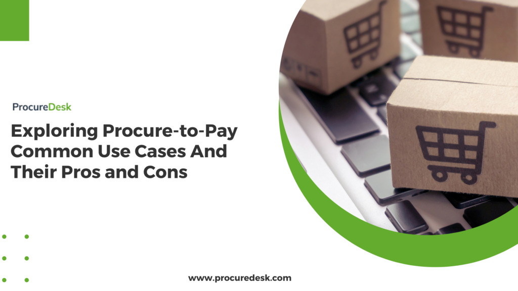 Exploring Procure-to-Pay Common Use Cases And Their Pros and Cons